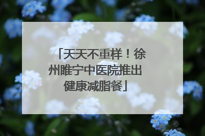 天天不重样！徐州睢宁中医院推出健康减脂餐