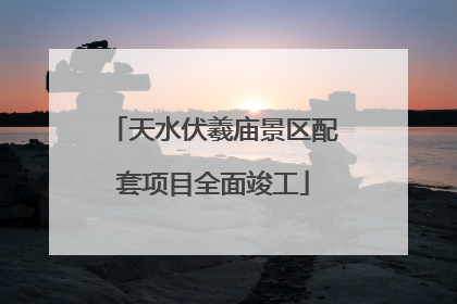 天水伏羲庙景区配套项目全面竣工