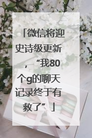 微信将迎史诗级更新，“我80个g的聊天记录终于有救了”