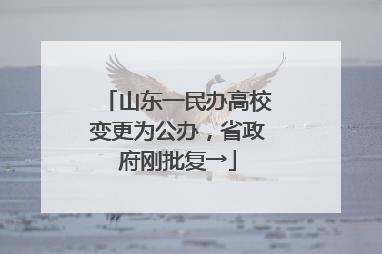 山东一民办高校变更为公办，省政府刚批复→
