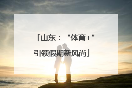 山东：“体育+”引领假期新风尚