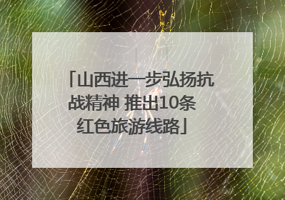 山西进一步弘扬抗战精神 推出10条红色旅游线路
