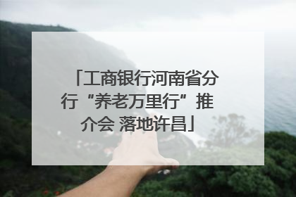 工商银行河南省分行“养老万里行”推介会 落地许昌