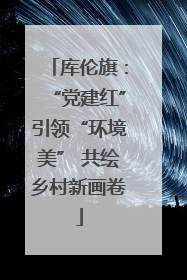 库伦旗：“党建红”引领“环境美” 共绘乡村新画卷