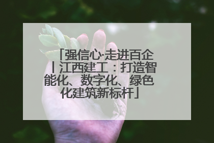强信心·走进百企丨江西建工：打造智能化、数字化、绿色化建筑新标杆