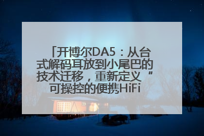 开博尔DA5：从台式解码耳放到小尾巴的技术迁移，重新定义“可操控的便携HiFi解码耳放”