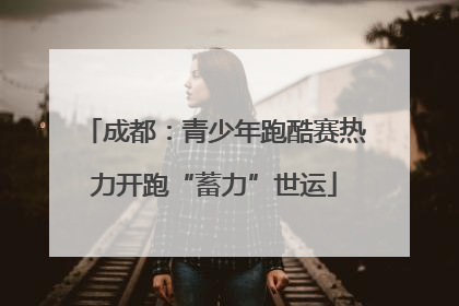 成都：青少年跑酷赛热力开跑“蓄力”世运