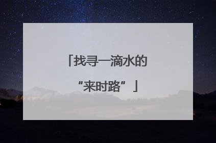 找寻一滴水的“来时路”