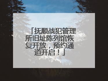 抚顺战犯管理所旧址陈列馆恢复开放，预约通道开启！