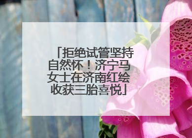 拒绝试管坚持自然怀！济宁马女士在济南红绘收获三胎喜悦