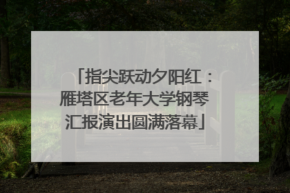 指尖跃动夕阳红：雁塔区老年大学钢琴汇报演出圆满落幕