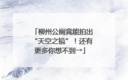 柳州公厕竟能拍出“天空之镜”！还有更多你想不到→