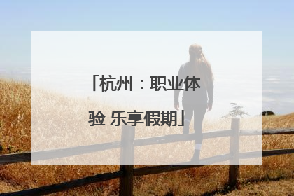 杭州：职业体验 乐享假期