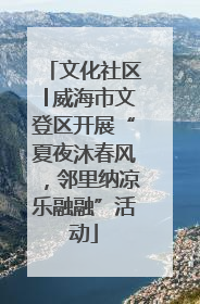 文化社区│威海市文登区开展“夏夜沐春风，邻里纳凉乐融融”活动