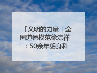 文明的力量｜全国道德模范徐淙祥：50余年躬身科技种粮一线
