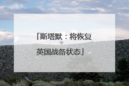 斯塔默：将恢复英国战备状态