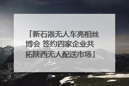 新石器无人车亮相丝博会 签约四家企业共拓陕西无人配送市场