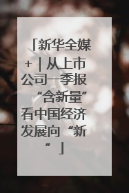 新华全媒+｜从上市公司一季报“含新量”看中国经济发展向“新”