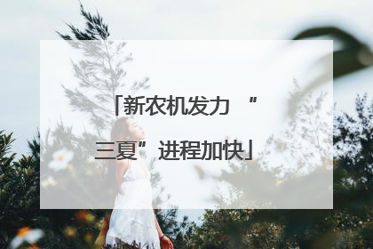 新农机发力 “三夏”进程加快