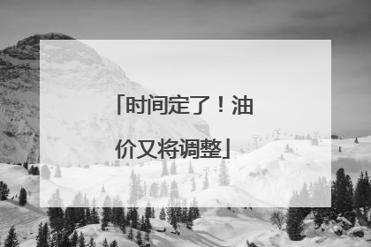时间定了！油价又将调整