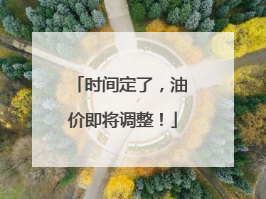 时间定了，油价即将调整！