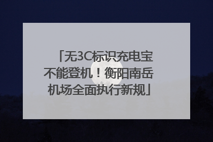 无3C标识充电宝不能登机！衡阳南岳机场全面执行新规