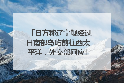 日方称辽宁舰经过日南部岛屿前往西太平洋，外交部回应