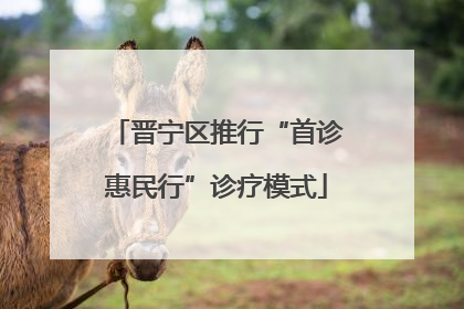 晋宁区推行“首诊惠民行”诊疗模式
