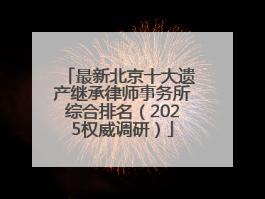 最新北京十大遗产继承律师事务所综合排名（2025权威调研）