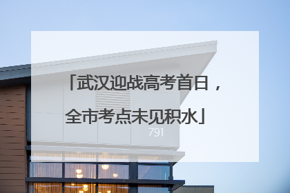 武汉迎战高考首日，全市考点未见积水
