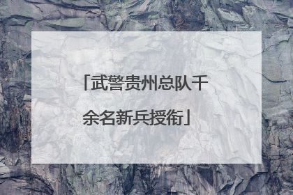武警贵州总队千余名新兵授衔