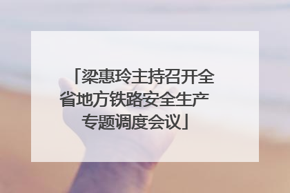 梁惠玲主持召开全省地方铁路安全生产专题调度会议