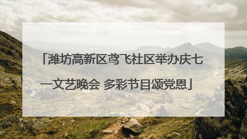潍坊高新区鸢飞社区举办庆七一文艺晚会 多彩节目颂党恩