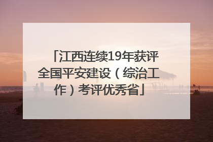江西连续19年获评全国平安建设（综治工作）考评优秀省