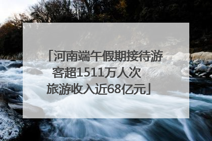 河南端午假期接待游客超1511万人次 旅游收入近68亿元