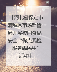 河北省保定市满城区市场监管局开展校园食品安全“你点我检 服务惠民生”活动