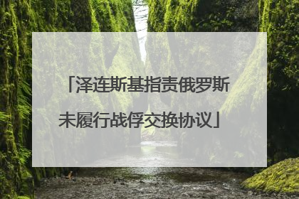 泽连斯基指责俄罗斯未履行战俘交换协议