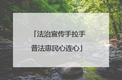 法治宣传手拉手 普法惠民心连心