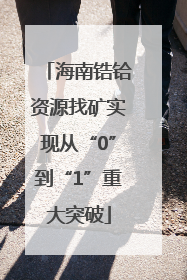 海南锆铪资源找矿实现从“0”到“1”重大突破