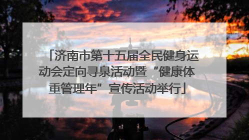 济南市第十五届全民健身运动会定向寻泉活动暨“健康体重管理年”宣传活动举行