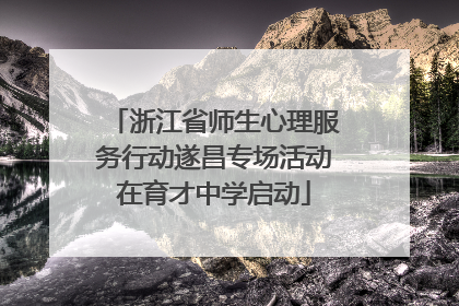 浙江省师生心理服务行动遂昌专场活动在育才中学启动