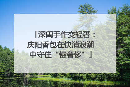 深闺手作变轻奢：庆阳香包在快消浪潮中守住“慢奢侈”