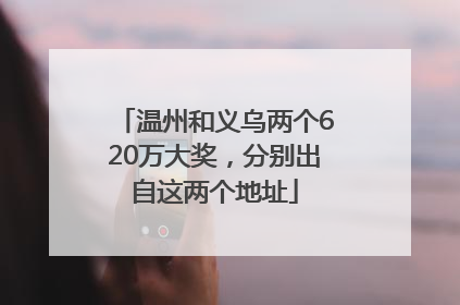 温州和义乌两个620万大奖，分别出自这两个地址