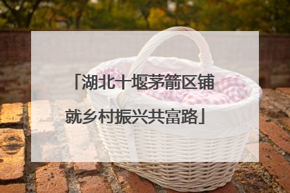 湖北十堰茅箭区铺就乡村振兴共富路