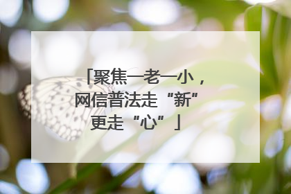 聚焦一老一小，网信普法走“新”更走“心”