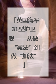 英国海军31型护卫舰——从做“减法”到做“加法”