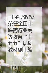 董博教授荣任全国中医药行业高等教育“十五五”规划教材副主编