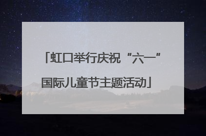 虹口举行庆祝“六一”国际儿童节主题活动