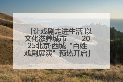 让戏剧走进生活 以文化滋养城市——2025北京·西城“百姓戏剧展演”预热开启