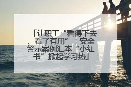 让职工“看得下去、看了有用”：安全警示案例汇本“小红书”掀起学习热